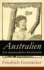 Australien (Ein abenteuerlicher Reisebericht)【電子書籍】[ Friedrich Gerst?cker ]