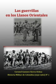 Las guerrillas de los Llanos Orientales【電子書籍】[ Coronel Gustavo Sierra Ochoa ]