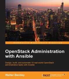 OpenStack Administration with Ansible【電子書籍】[ Walter Bentley ]