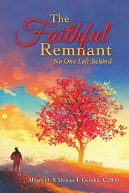 The Faithful Remnant No One Left Behind【電子書籍】[ Albert O. Geraldi ]