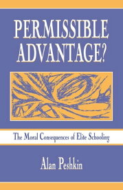 Permissible Advantage? The Moral Consequences of Elite Schooling【電子書籍】[ Alan Peshkin ]