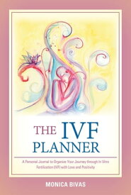 The Ivf Planner A Personal Journal to Organize Your Journey Through in Vitro Fertilization (Ivf) with Love and Positivity【電子書籍】[ Monica Bivas ]