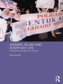 Women, Islam and Everyday Life Renegotiating Polygamy in Indonesia【電子書籍】[ Nina Nurmila ]