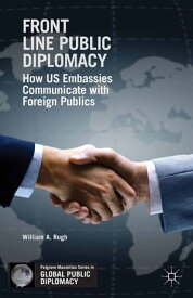 Front Line Public Diplomacy How US Embassies Communicate with Foreign Publics【電子書籍】[ W. Rugh ]