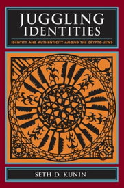 Juggling Identities Identity and Authenticity Among the Crypto-Jews【電子書籍】[ Seth Kunin ]