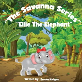 The Savanna Series: Ellie The Elephant【電子書籍】[ Emeka Nwigwe ]