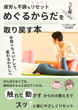 疲労も不調もリセット！“めぐるからだ”を取り戻す本　ー 手技×ちょいトレで、変わるわたしへ ー がんばらなくても、身体はちゃんと応えてくれる。 “触れて動かす”からだの整え方で、スッと楽に やさしくリセット！
