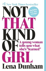 Not That Kind of Girl A Young Woman Tells You What She's "Learned"【電子書籍】[ Lena Dunham ]