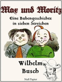 Max und Moritz - Eine Bubengeschichte in sieben Streichen Vollst?ndige und kolorierte Fassung【電子書籍】[ Wilhelm Busch ]