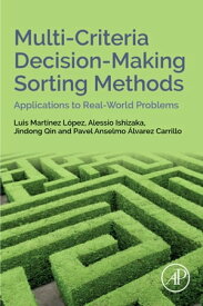 Multi-Criteria Decision-Making Sorting Methods Applications to Real-World Problems【電子書籍】[ Luis Martinez Lopez ]