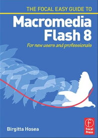 Focal Easy Guide to Macromedia Flash 8 For new users and professionals【電子書籍】[ Birgitta Hosea ]