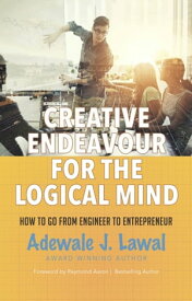 Creative Endeavour For The Logical Mind How To Go From Engineer to Entrepreneur【電子書籍】[ Adewale J. Lawal ]