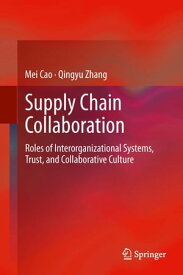 Supply Chain Collaboration Roles of Interorganizational Systems, Trust, and Collaborative Culture【電子書籍】[ Mei Cao ]