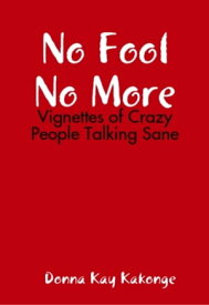 No Fool No More Vignettes of Crazy People Talking Sane【電子書籍】[ Donna Kay Cindy Kakonge ]