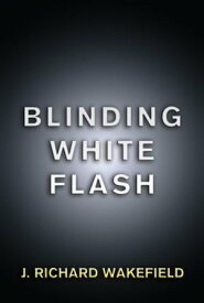 Blinding White Flash【電子書籍】[ J. Richard Wakefield ]