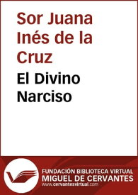 El Divino Narciso【電子書籍】[ Sor Juana In?s de la Cruz ]