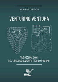 Venturino Ventura Tre declinazioni del linguaggio architettonico romano【電子書籍】[ Benedetta Tamburini ]
