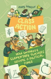 Class Action How Ontario’s Elementary Teachers Became a Political Force【電子書籍】[ Andy Hanson ]