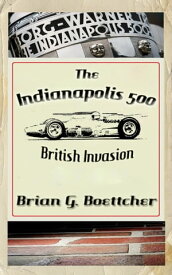 The Indianapolis 500 - Volume Four: British Invasion (1963 ? 1966)【電子書籍】[ Brian G. Boettcher ]