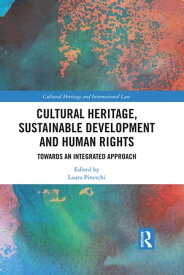 Cultural Heritage, Sustainable Development and Human Rights Towards an Integrated Approach【電子書籍】