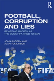 Football, Corruption and Lies Revisiting 'Badfellas', the book FIFA tried to ban【電子書籍】[ John Sugden ]