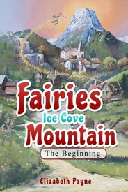 Fairies Ice Cove Mountain The Beginning【電子書籍】[ Elizabeth Payne ]