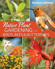 Native Plant Gardening for Birds, Bees & Butterflies: Northern California【電子書籍】[ George Oxford Miller ]