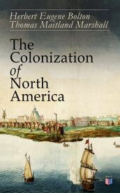 The Colonization of North America 1492-1783: Conflict of the Great European Powers in the New World - Portugal, Spain, England, France, the Netherlands & Russia (Geographical Discoveries, the Establishment of Colonies &Wars)【電子書籍】