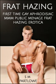 Frat Hazing (First Time Gay Aphrodisiac MMM Public Menage Frat Hazing Erotica)【電子書籍】[ S M Partlowe ]