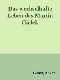 Das wechsehafte Leben des Martin Ciolek【電子書籍】[ Georg Acker ]