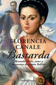 Bastarda Manuela S?enz, amor y desmesura de Sim?n Bol?var【電子書籍】[ Florencia Canale ]