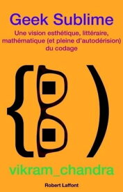 Geek Sublime Une vision esth?tique, litt?raire, math?matique et pleine d'autod?rision du codage【電子書籍】[ Vikram Chandra ]