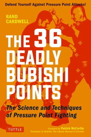 36 Deadly Bubishi Points The Science and Technique of Pressure Point Fighting - Defend Yourself Against Pressure Point Attacks!【電子書籍】[ Rand Cardwell ]