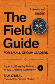 The Field Guide for Small Group Leaders Equipping Everyday Believers for Life-Changing Community【電子書籍】[ Sam O'Neal ]