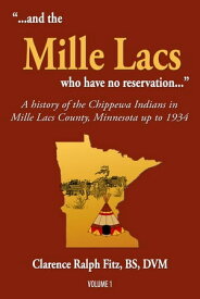 “...and the Mille Lacs who have no reservation...”: A History of the Chippewa Indians in Mille Lacs County, Minnesota up to 1934【電子書籍】[ Clarence Ralph Fitz ]