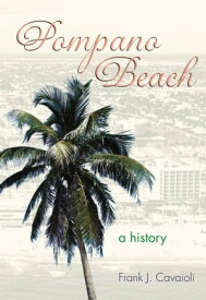 Pompano Beach A History【電子書籍】[ Frank J. Cavaioli ]