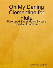 Oh My Darling Clementine for Flute - Pure Lead Sheet Music By Lars Christian Lundholm【電子書籍】[ Lars Christian Lundholm ]
