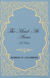 The Maid-At-Arms - A Novel【電子書籍】[ Robert W. Chambers ]