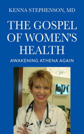 The Gospel of Women's Health Awakening Athena Again【電子書籍】[ MD Kenna Stephenson ]