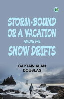 Storm-Bound or A Vacation Among the Snow Drifts
