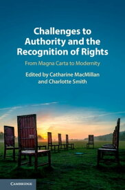 Challenges to Authority and the Recognition of Rights From Magna Carta to Modernity【電子書籍】