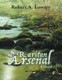 Raritan Arsenal: A Novel【電子書籍】[ Robert A. Lowrey ]