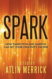 Spark How Fanfiction and Fandom Can Set Your Creativity on Fire【電子書籍】
