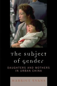 The Subject of Gender Daughters and Mothers in Urban China【電子書籍】[ Harriet Evans ]