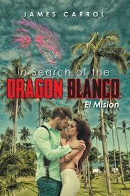 In Search of the DRAGON BLANCO El Mision【電子書籍】[ James Carrol ]