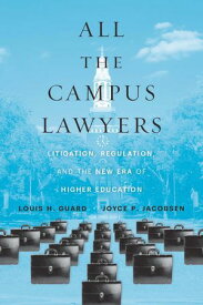 All the Campus Lawyers Litigation, Regulation, and the New Era of Higher Education【電子書籍】[ Louis H. Guard ]