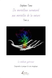 Le m?dium gu?risseur Comprendre et pratiquer les soins ?nerg?tiques【電子書籍】[ St?phane Toma ]