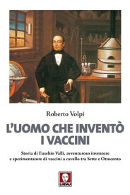 L'uomo che invent? i vaccini Storia di Eusebio Valli, avventuroso inventore e sperimentatore di vaccini a cavallo tra Sette e Ottocento【電子書籍】[ Roberto Volpi ]