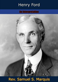 Henry Ford An Interpretation【電子書籍】[ Rev. Samuel S. Marquis ]