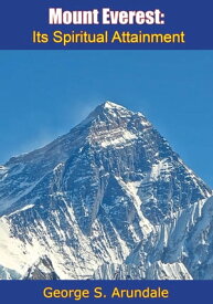 Mount Everest Its Spiritual Attainment【電子書籍】[ George S. Arundale ]
